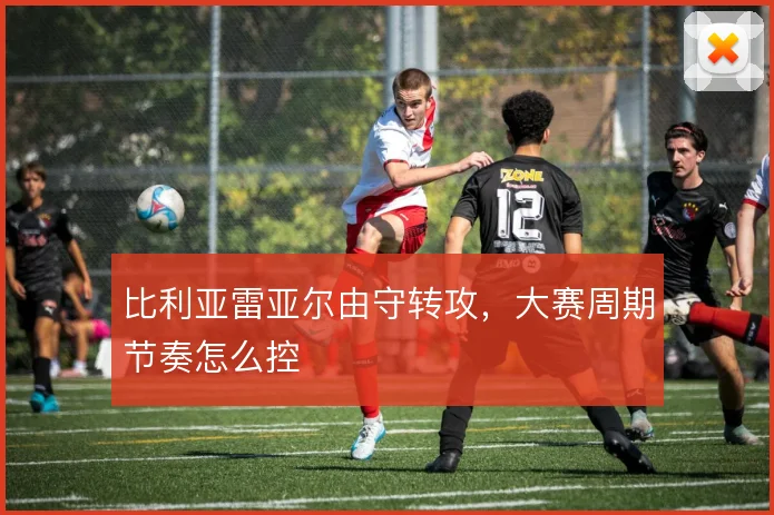 比利亚雷亚尔由守转攻，大赛周期节奏怎么控