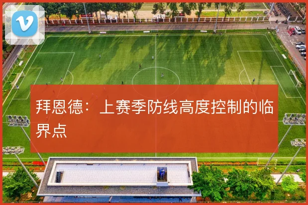 拜恩德：上赛季防线高度控制的临界点