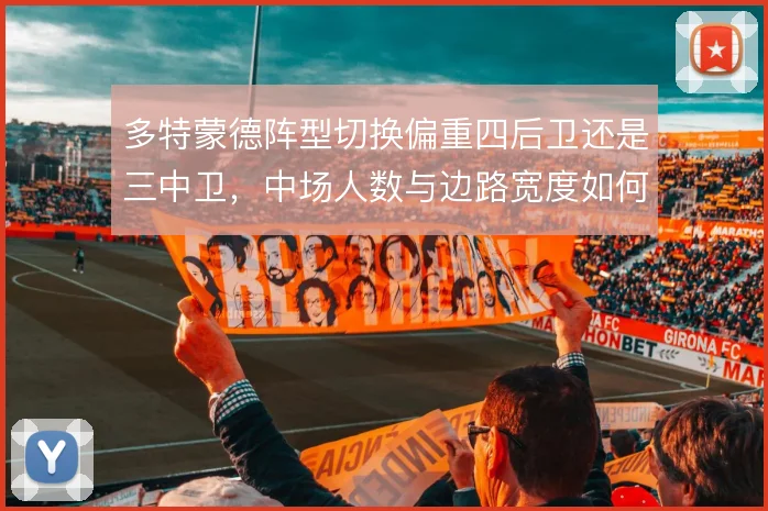 多特蒙德阵型切换偏重四后卫还是三中卫,中场人数与边路宽度如何取舍